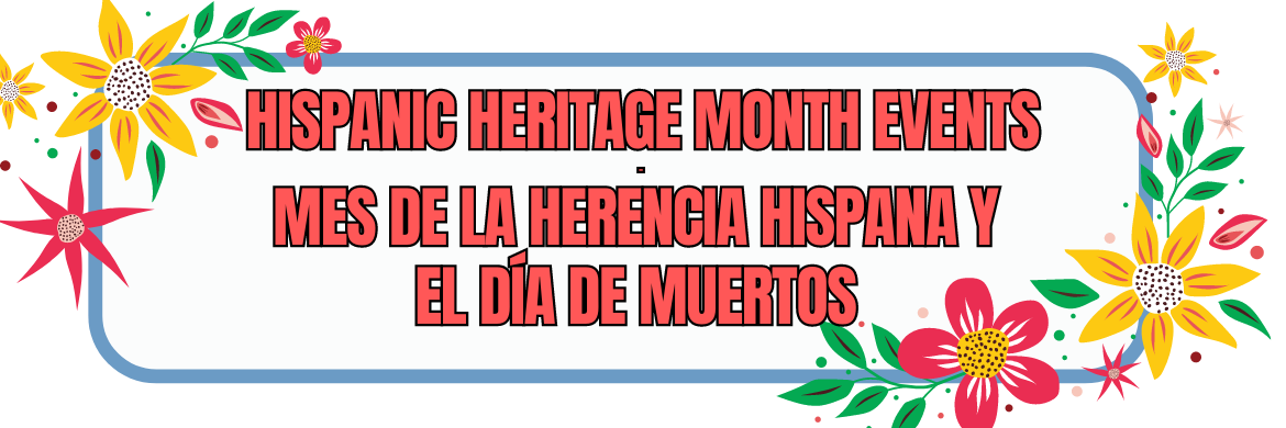 Hispanic Heritage Month Events Mes De La Herencia Hispana y el dia de muertos