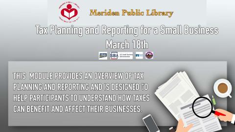 March 18th, 6-7pm, An overview of tax planning and reporting for small businesses. It is designed to help participants understand how taxes can benefit and affect their businesses.  Registration required.